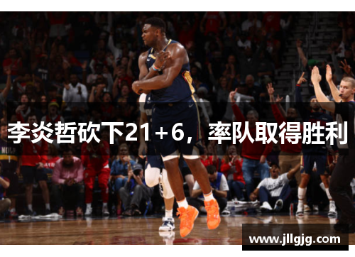 李炎哲砍下21+6，率队取得胜利